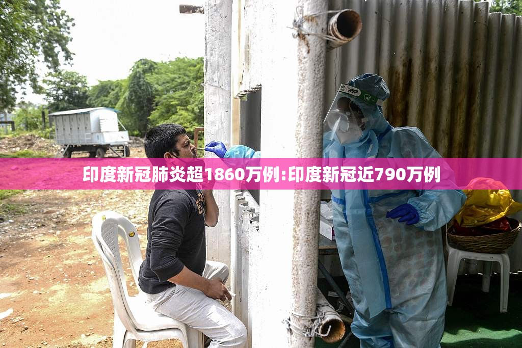 印度新冠肺炎超1860万例:印度新冠近790万例
