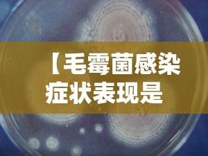 【毛霉菌感染症状表现是什么,毛霉菌感染的治疗方法】