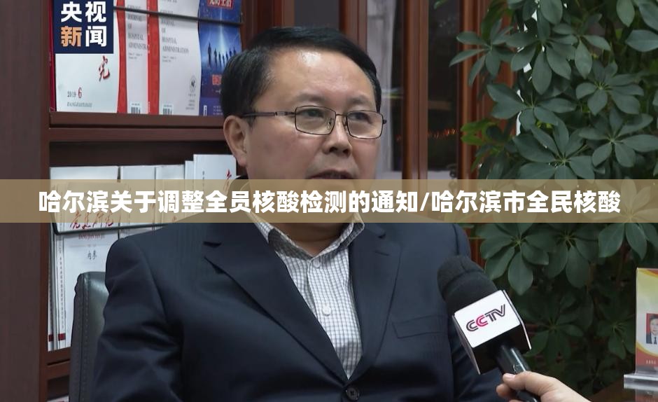 哈尔滨关于调整全员核酸检测的通知/哈尔滨市全民核酸