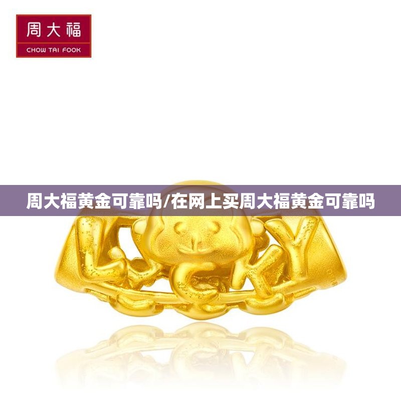 周大福黄金可靠吗/在网上买周大福黄金可靠吗