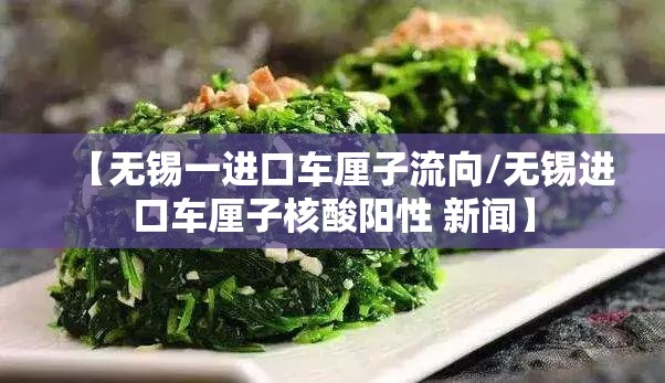 【无锡一进口车厘子流向/无锡进口车厘子核酸阳性 新闻】