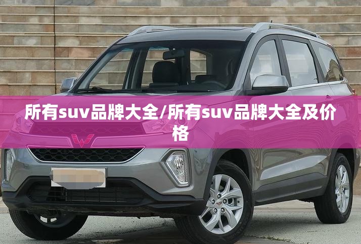 所有suv品牌大全/所有suv品牌大全及价格