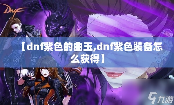 【dnf紫色的曲玉,dnf紫色装备怎么获得】