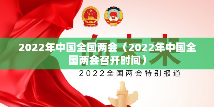 2022年中国全国两会（2022年中国全国两会召开时间）