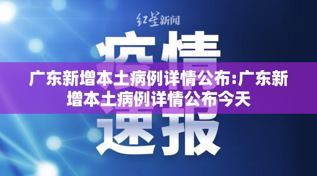 广东新增本土病例详情公布:广东新增本土病例详情公布今天