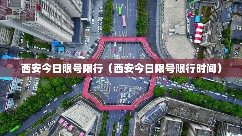 西安今日限号限行（西安今日限号限行时间）