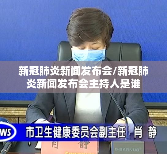 新冠肺炎新闻发布会/新冠肺炎新闻发布会主持人是谁