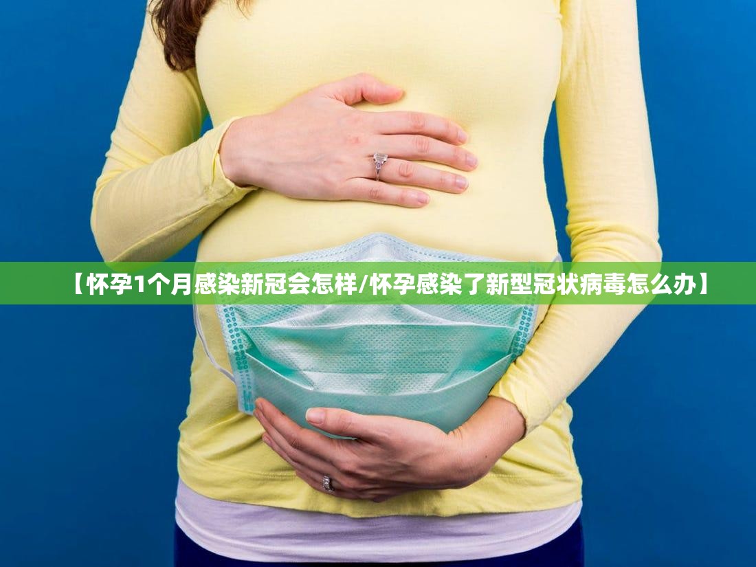 【怀孕1个月感染新冠会怎样/怀孕感染了新型冠状病毒怎么办】
