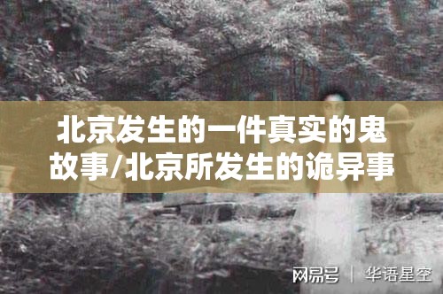 北京发生的一件真实的鬼故事/北京所发生的诡异事件?