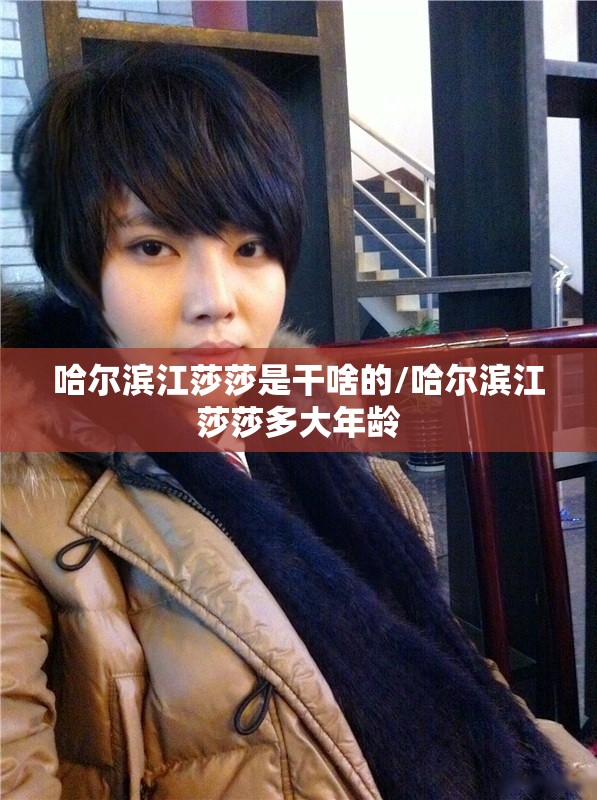 哈尔滨江莎莎是干啥的/哈尔滨江莎莎多大年龄