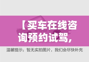 【买车在线咨询预约试驾,买车在线咨询预约电话】