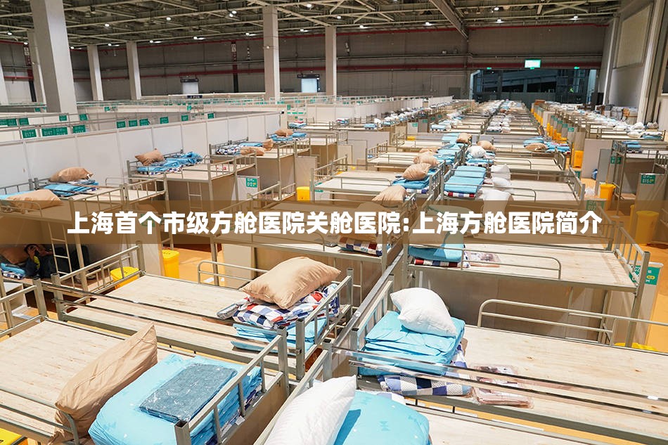 上海首个市级方舱医院关舱医院:上海方舱医院简介