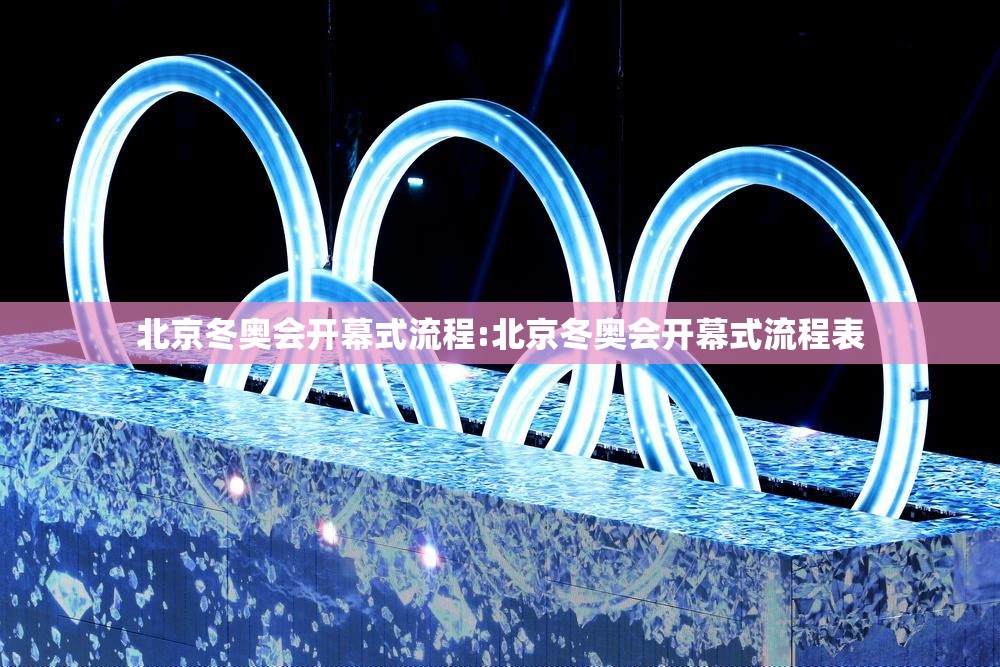 北京冬奥会开幕式流程:北京冬奥会开幕式流程表