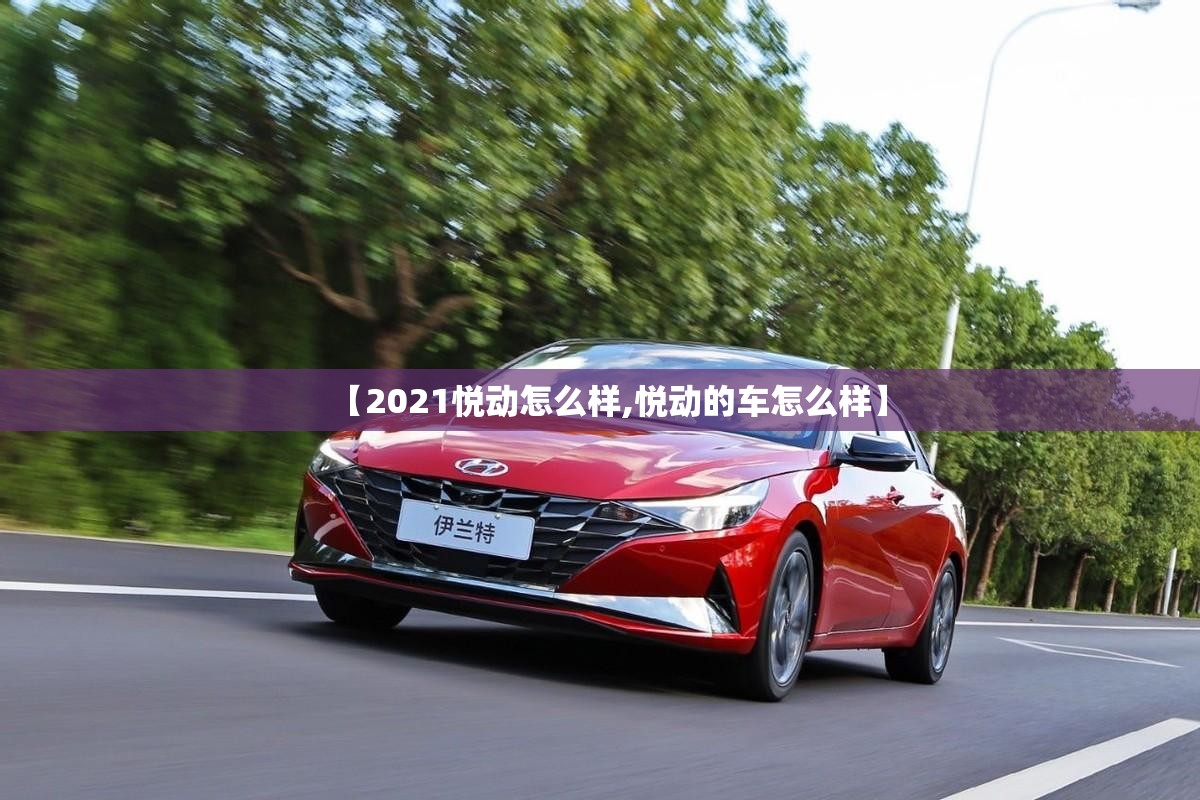 【2021悦动怎么样,悦动的车怎么样】