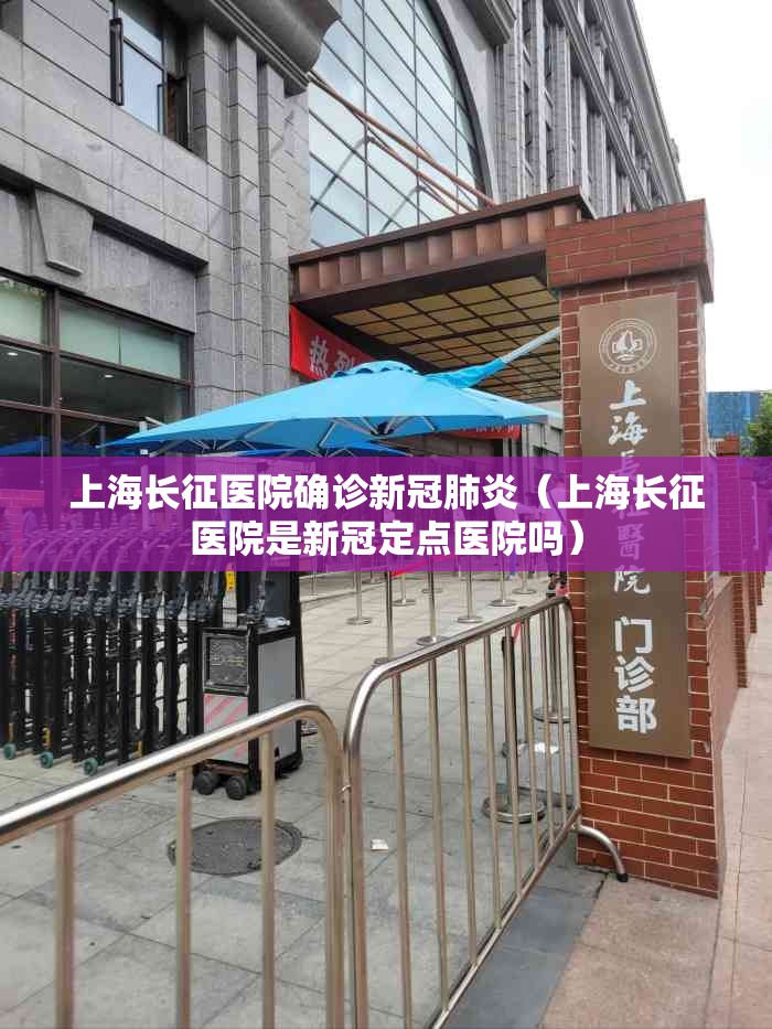 上海长征医院确诊新冠肺炎（上海长征医院是新冠定点医院吗）