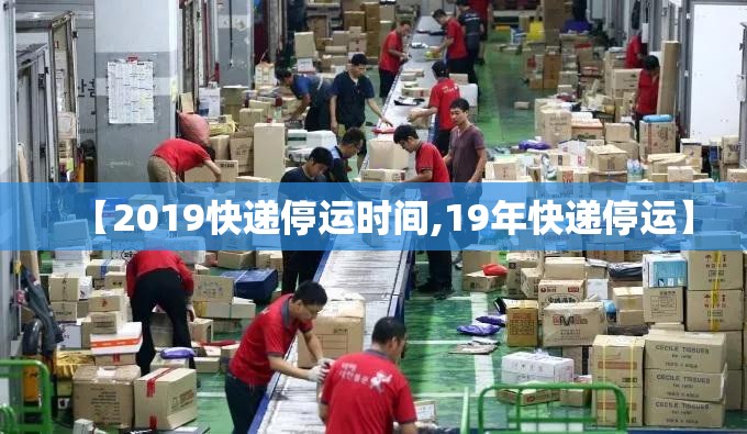 【2019快递停运时间,19年快递停运】