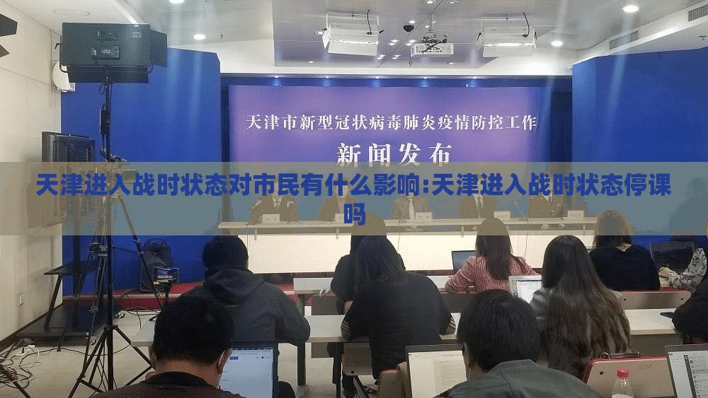 天津进入战时状态对市民有什么影响:天津进入战时状态停课吗