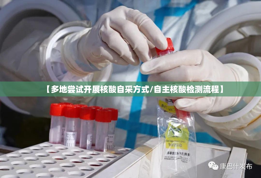 【多地尝试开展核酸自采方式/自主核酸检测流程】
