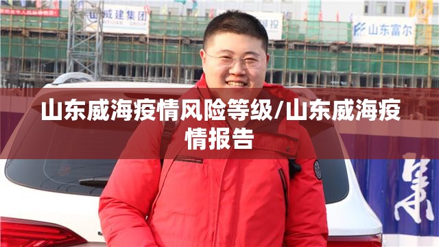 山东威海疫情风险等级/山东威海疫情报告