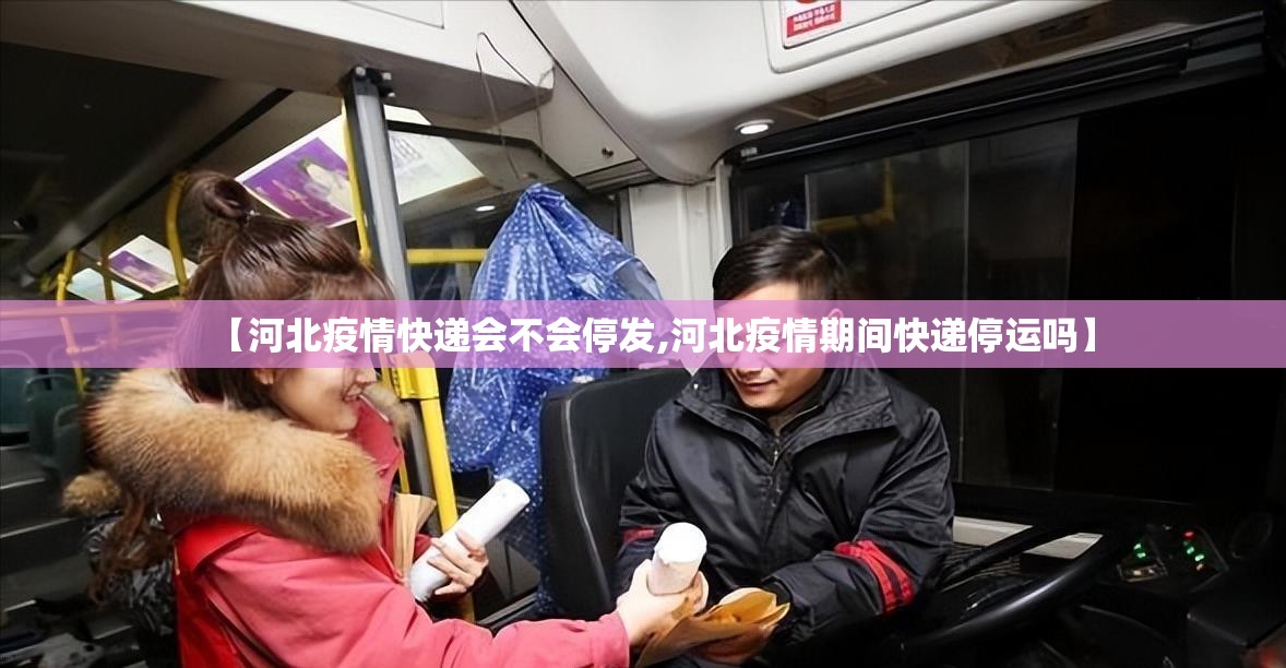 【河北疫情快递会不会停发,河北疫情期间快递停运吗】