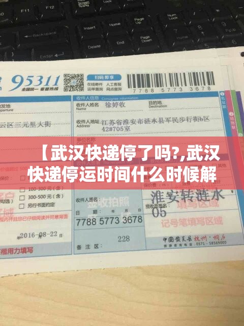 【武汉快递停了吗?,武汉快递停运时间什么时候解控】