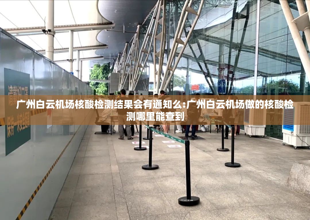 广州白云机场核酸检测结果会有通知么:广州白云机场做的核酸检测哪里能查到