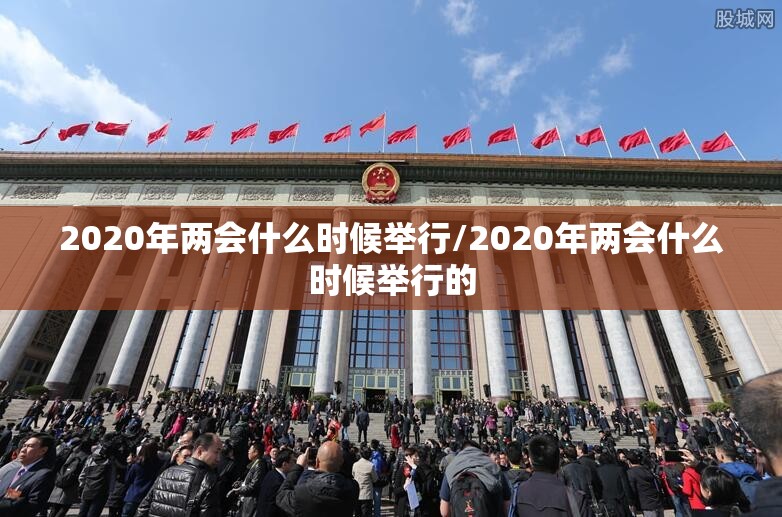 2020年两会什么时候举行/2020年两会什么时候举行的