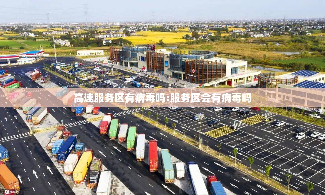 高速服务区有病毒吗:服务区会有病毒吗