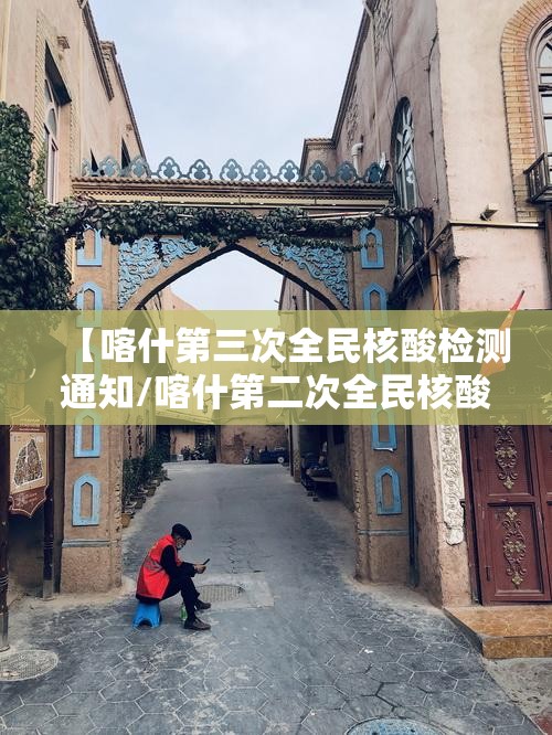 【喀什第三次全民核酸检测通知/喀什第二次全民核酸检测】