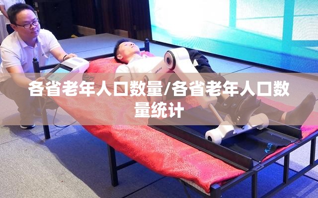 各省老年人口数量/各省老年人口数量统计