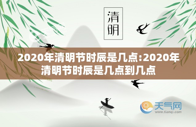 2020年清明节时辰是几点:2020年清明节时辰是几点到几点