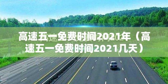 高速五一免费时间2021年（高速五一免费时间2021几天）