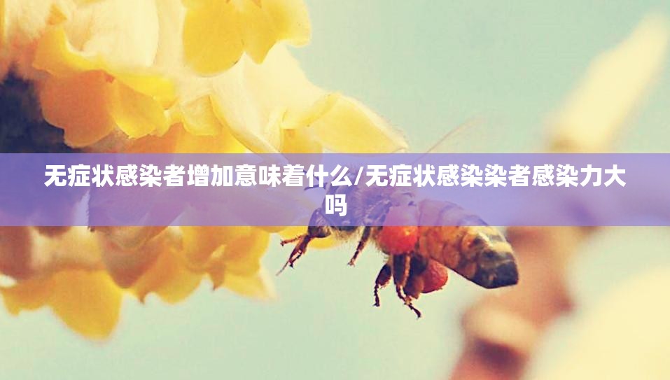 无症状感染者增加意味着什么/无症状感染染者感染力大吗