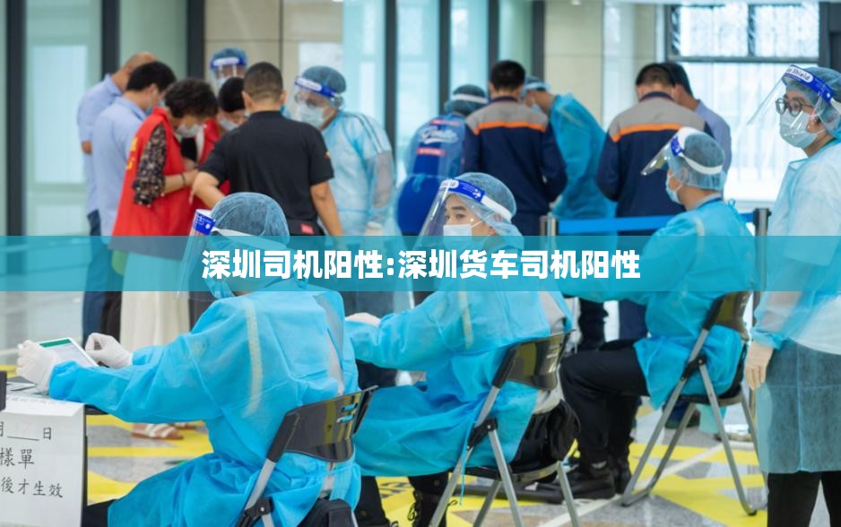 深圳司机阳性:深圳货车司机阳性