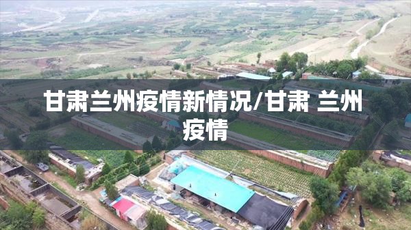 甘肃兰州疫情新情况/甘肃 兰州 疫情