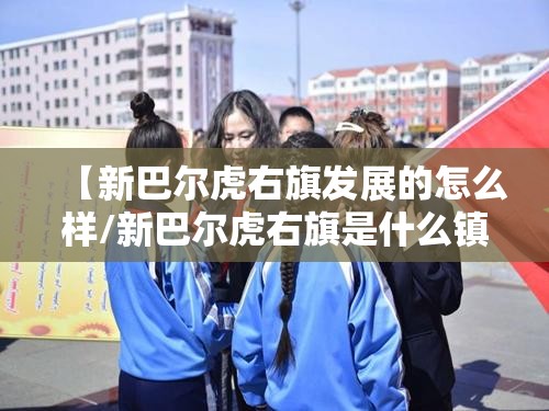 【新巴尔虎右旗发展的怎么样/新巴尔虎右旗是什么镇】