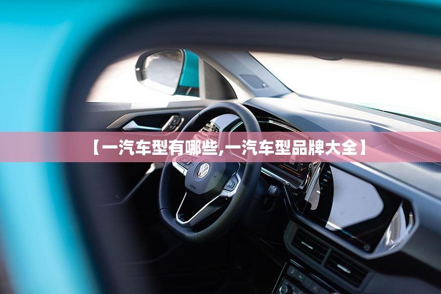 【一汽车型有哪些,一汽车型品牌大全】