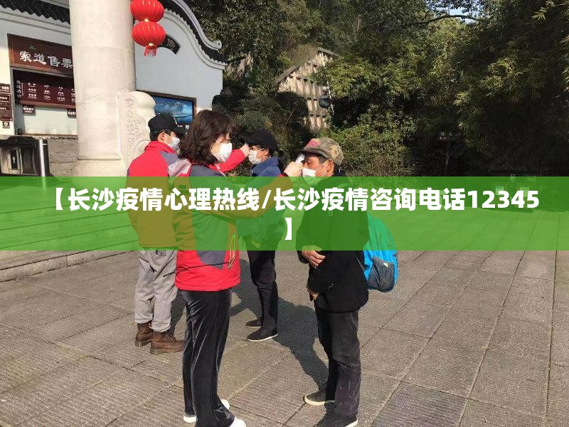 【长沙疫情心理热线/长沙疫情咨询电话12345】