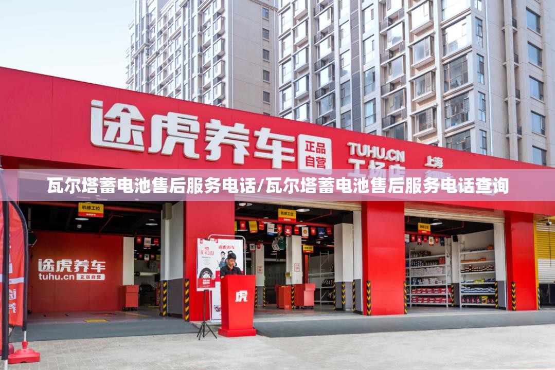 瓦尔塔蓄电池售后服务电话/瓦尔塔蓄电池售后服务电话查询