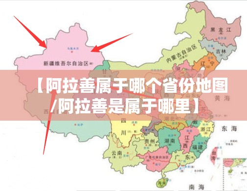 【阿拉善属于哪个省份地图/阿拉善是属于哪里】