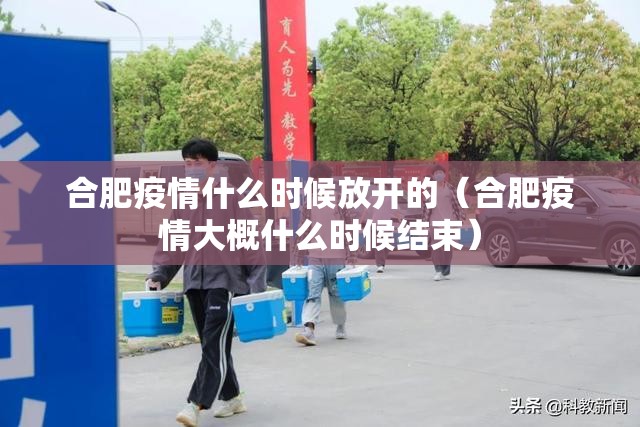 合肥疫情什么时候放开的（合肥疫情大概什么时候结束）