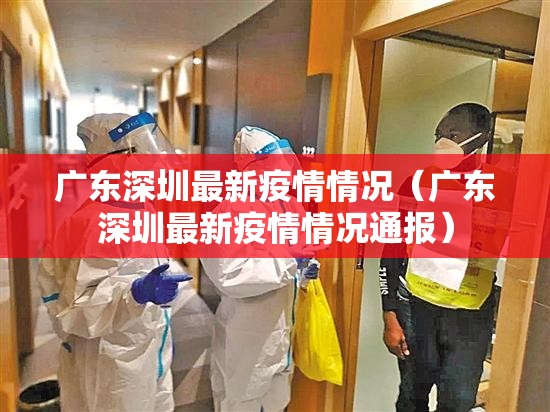 广东深圳最新疫情情况（广东深圳最新疫情情况通报）