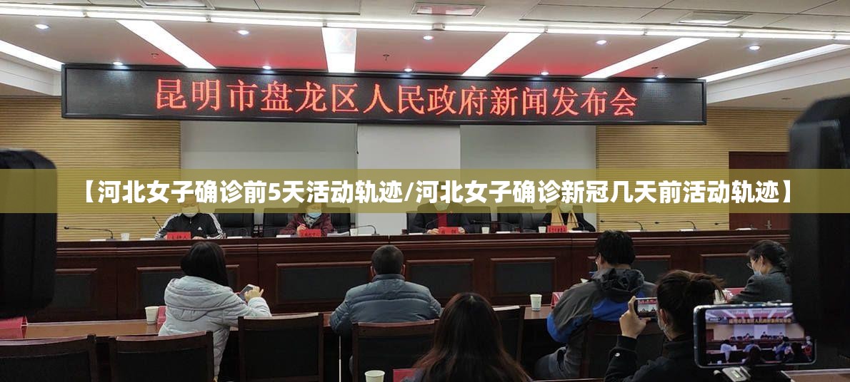 【河北女子确诊前5天活动轨迹/河北女子确诊新冠几天前活动轨迹】