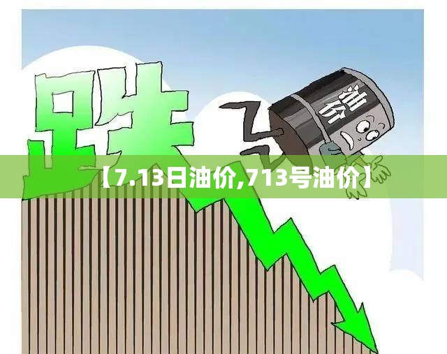 【7.13日油价,713号油价】