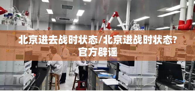 北京进去战时状态/北京进战时状态?官方辟谣