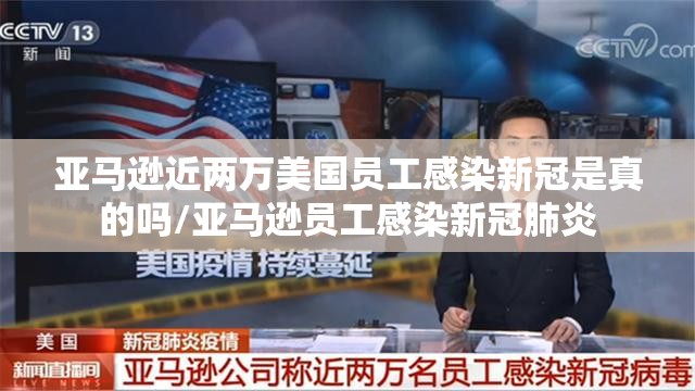 亚马逊近两万美国员工感染新冠是真的吗/亚马逊员工感染新冠肺炎