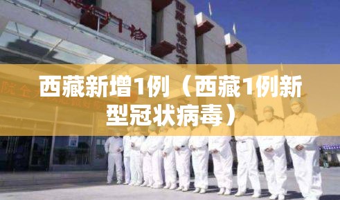 西藏新增1例（西藏1例新型冠状病毒）