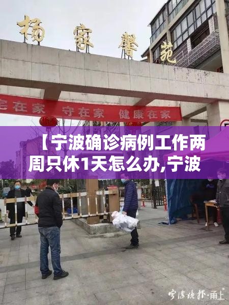 【宁波确诊病例工作两周只休1天怎么办,宁波确诊病例工作两周只休1天怎么办】
