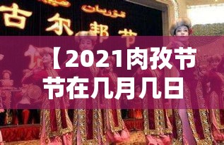 【2021肉孜节节在几月几日?,肉孜节节2021年几月几号】