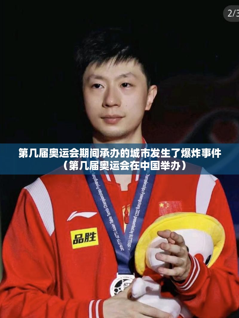 第几届奥运会期间承办的城市发生了爆炸事件（第几届奥运会在中国举办）